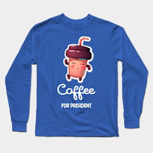 Coffee For President Funny Coffee Meme Lover Design Long Sleeve T-Shirt